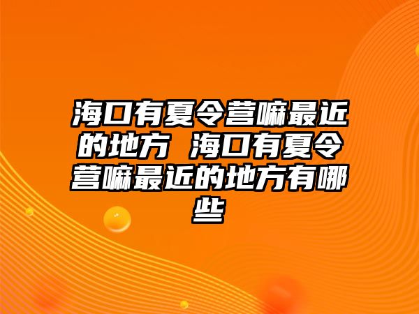 海口有夏令營嘛最近的地方 海口有夏令營嘛最近的地方有哪些