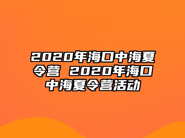 2020年海口中海夏令營 2020年海口中海夏令營活動