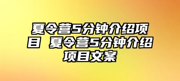 夏令營5分鐘介紹項目 夏令營5分鐘介紹項目文案