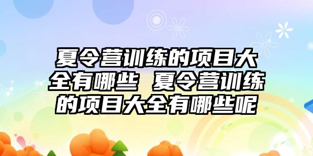 夏令營訓(xùn)練的項目大全有哪些 夏令營訓(xùn)練的項目大全有哪些呢