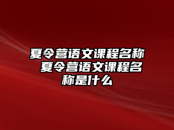 夏令營語文課程名稱 夏令營語文課程名稱是什么