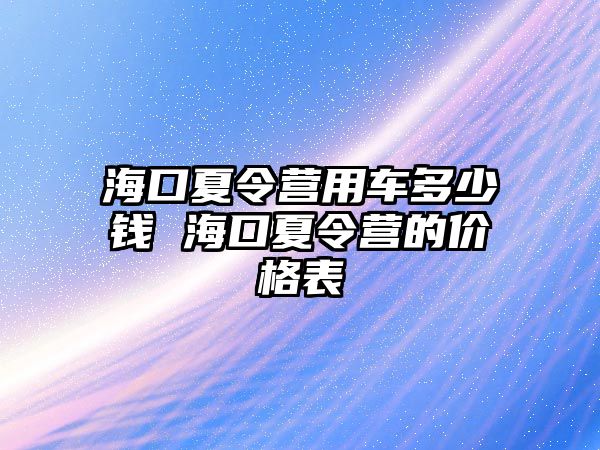 海口夏令營用車多少錢 海口夏令營的價格表