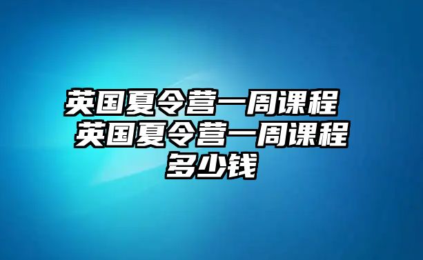 英國(guó)夏令營(yíng)一周課程 英國(guó)夏令營(yíng)一周課程多少錢(qián)