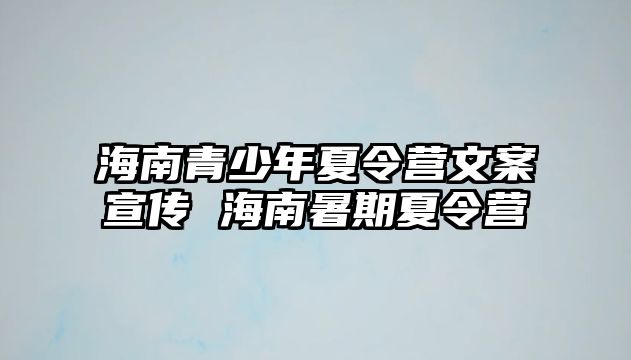 海南青少年夏令營文案宣傳 海南暑期夏令營