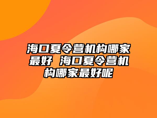 海口夏令營機構哪家最好 ?？谙牧顮I機構哪家最好呢