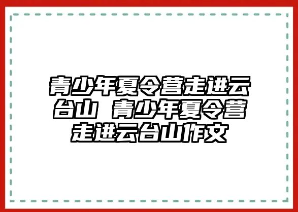 青少年夏令營走進云臺山 青少年夏令營走進云臺山作文