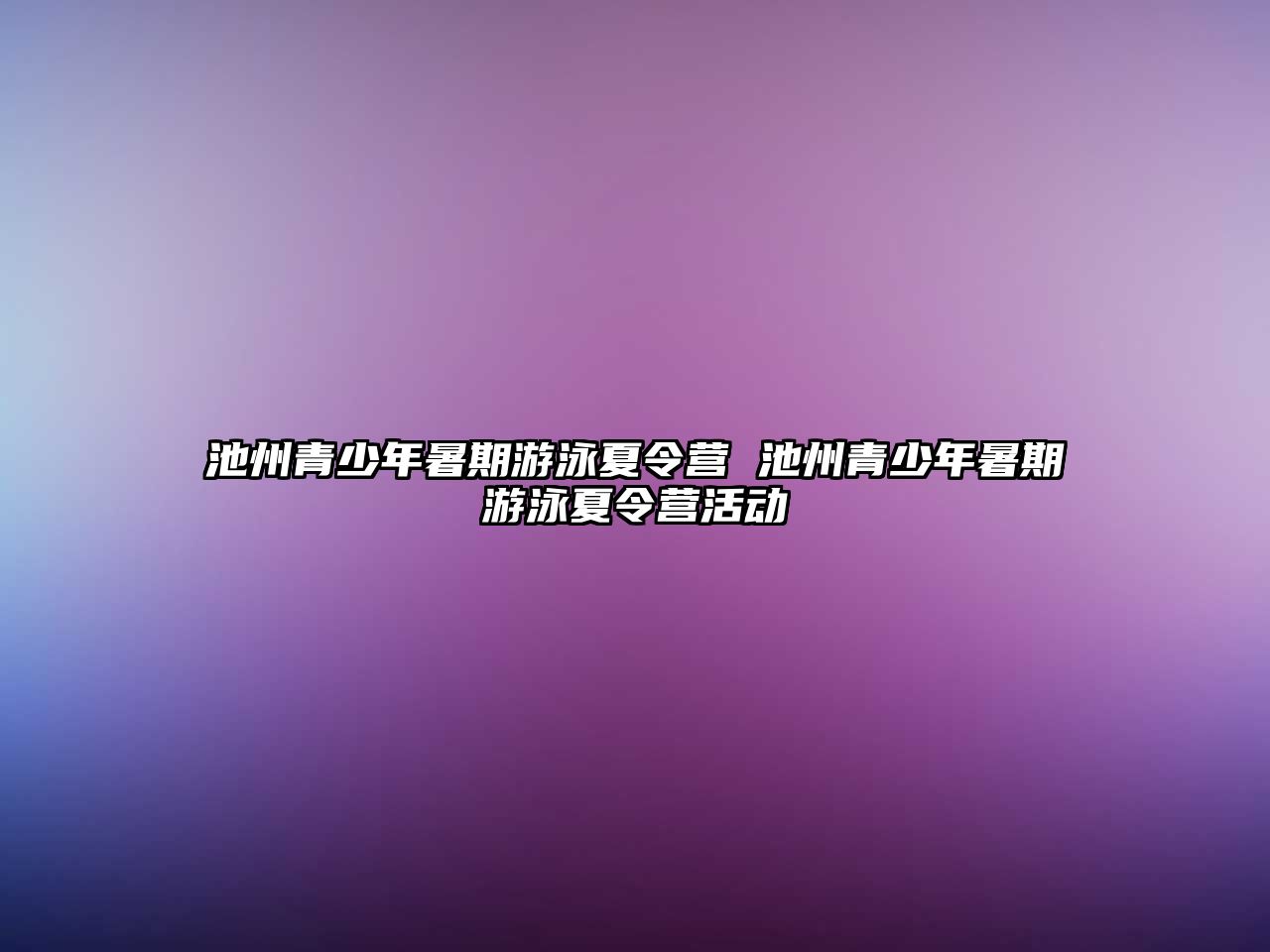 池州青少年暑期游泳夏令營 池州青少年暑期游泳夏令營活動