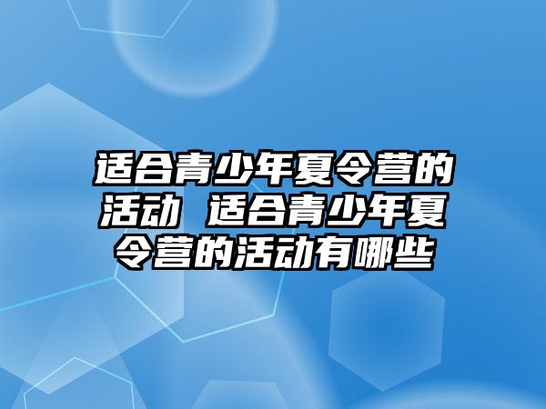 適合青少年夏令營的活動 適合青少年夏令營的活動有哪些