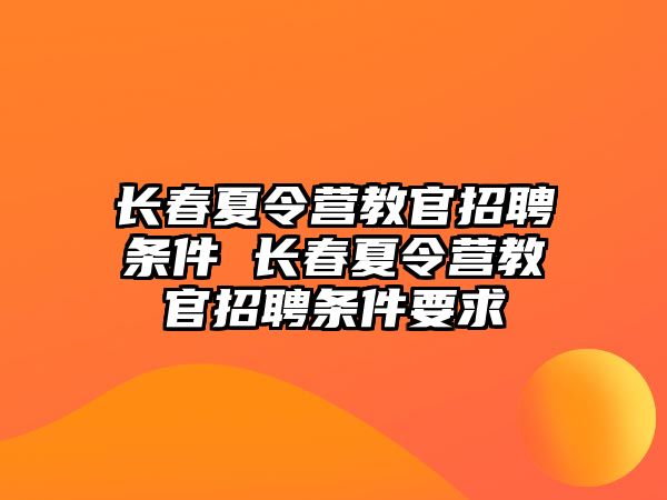 長春夏令營教官招聘條件 長春夏令營教官招聘條件要求