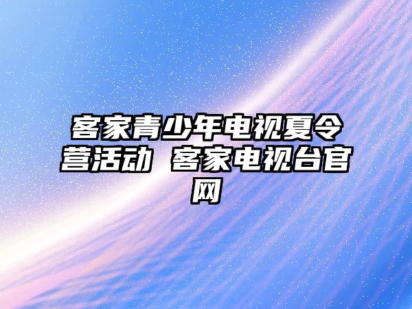 客家青少年電視夏令營活動 客家電視臺官網