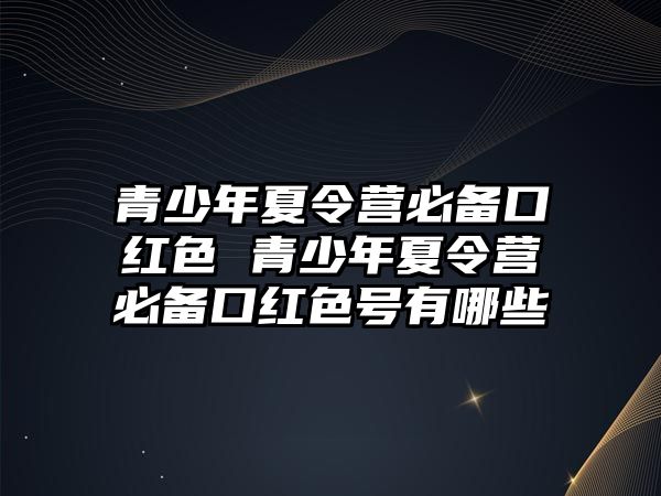 青少年夏令營必備口紅色 青少年夏令營必備口紅色號有哪些