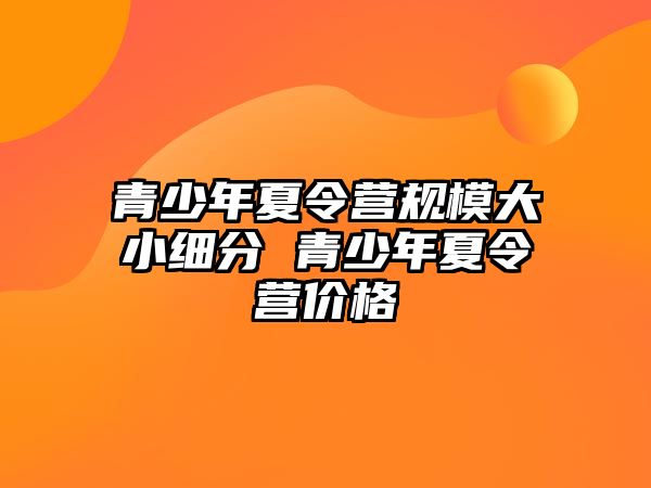 青少年夏令營規模大小細分 青少年夏令營價格