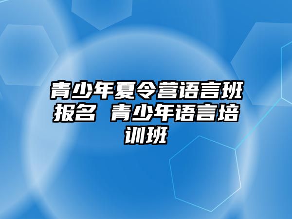 青少年夏令營語言班報名 青少年語言培訓班