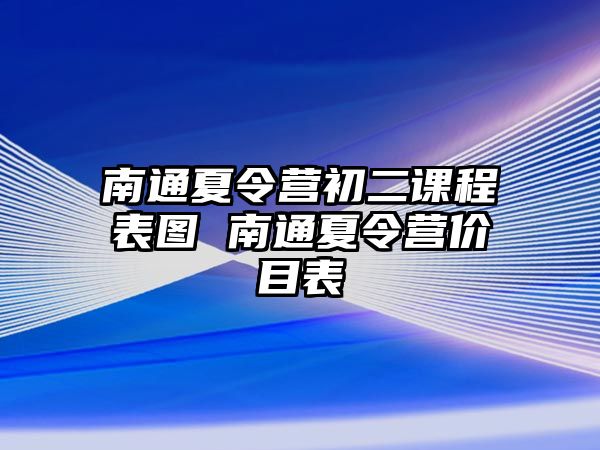 南通夏令營初二課程表圖 南通夏令營價目表