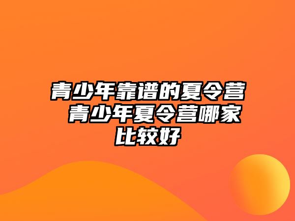 青少年靠譜的夏令營 青少年夏令營哪家比較好