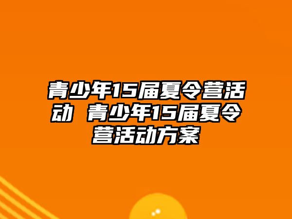 青少年15屆夏令營活動 青少年15屆夏令營活動方案