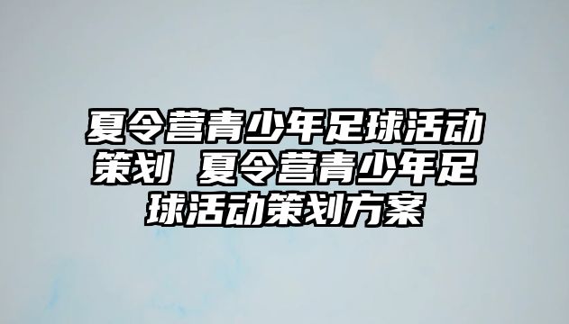 夏令營青少年足球活動策劃 夏令營青少年足球活動策劃方案