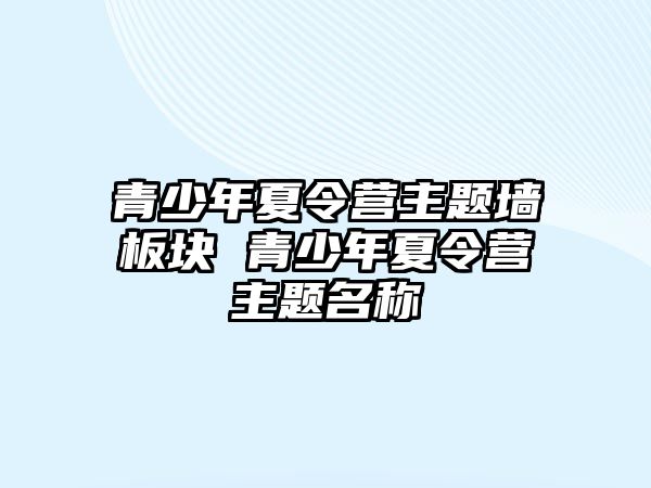 青少年夏令營主題墻板塊 青少年夏令營主題名稱