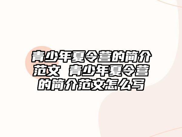 青少年夏令營的簡介范文 青少年夏令營的簡介范文怎么寫