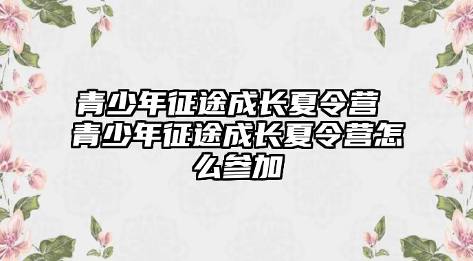 青少年征途成長夏令營 青少年征途成長夏令營怎么參加