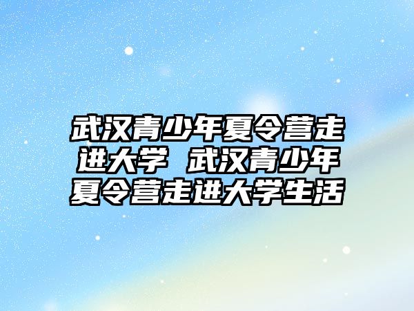 武漢青少年夏令營走進大學 武漢青少年夏令營走進大學生活