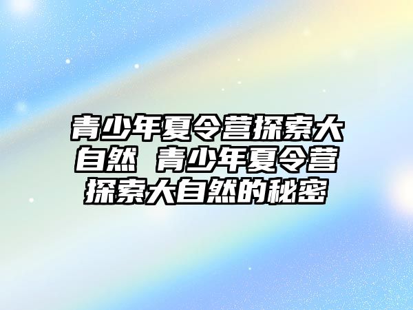 青少年夏令營探索大自然 青少年夏令營探索大自然的秘密