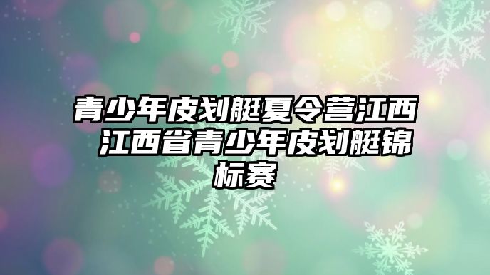 青少年皮劃艇夏令營江西 江西省青少年皮劃艇錦標賽