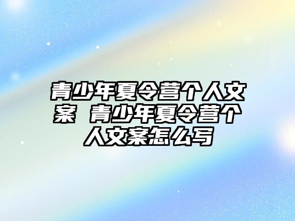 青少年夏令營個人文案 青少年夏令營個人文案怎么寫