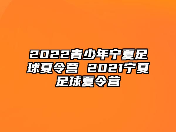 2022青少年寧夏足球夏令營 2021寧夏足球夏令營