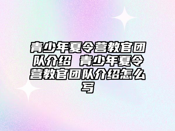 青少年夏令營教官團隊介紹 青少年夏令營教官團隊介紹怎么寫