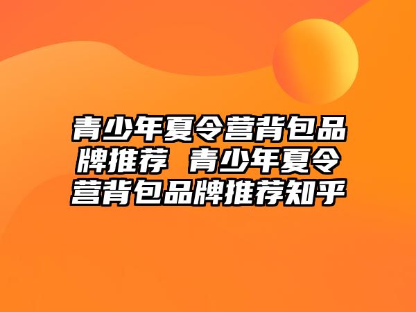 青少年夏令營背包品牌推薦 青少年夏令營背包品牌推薦知乎