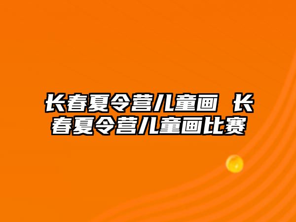 長春夏令營兒童畫 長春夏令營兒童畫比賽