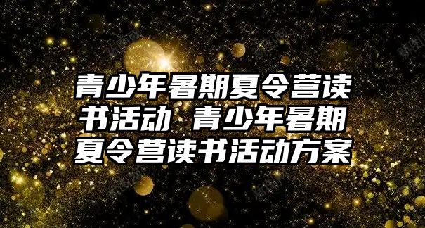 青少年暑期夏令營讀書活動 青少年暑期夏令營讀書活動方案