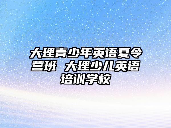 大理青少年英語夏令營班 大理少兒英語培訓學校