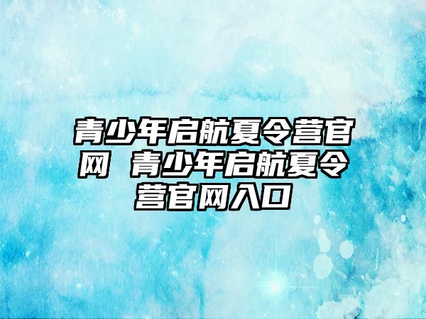 青少年啟航夏令營官網 青少年啟航夏令營官網入口