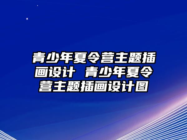 青少年夏令營主題插畫設計 青少年夏令營主題插畫設計圖