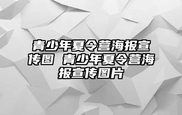 青少年夏令營海報宣傳圖 青少年夏令營海報宣傳圖片