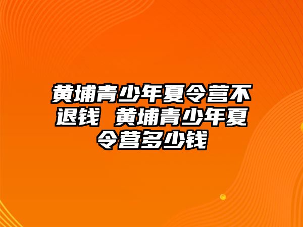 黃埔青少年夏令營不退錢 黃埔青少年夏令營多少錢