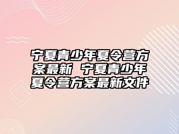 寧夏青少年夏令營方案最新 寧夏青少年夏令營方案最新文件