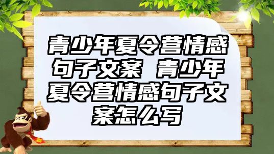 青少年夏令營情感句子文案 青少年夏令營情感句子文案怎么寫