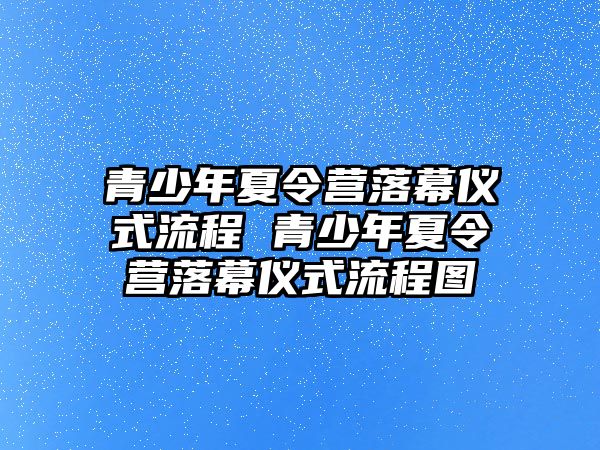 青少年夏令營落幕儀式流程 青少年夏令營落幕儀式流程圖