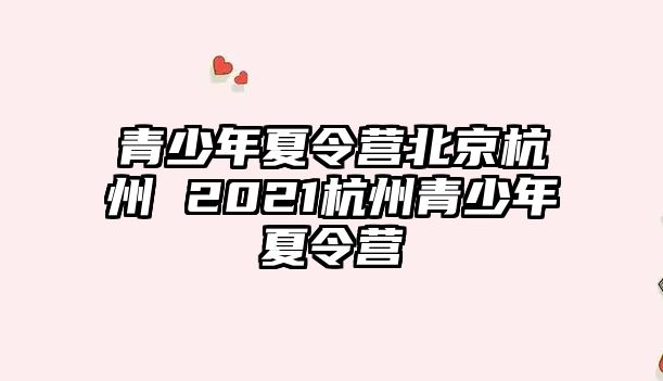 青少年夏令營北京杭州 2021杭州青少年夏令營