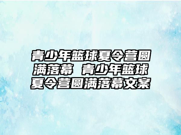 青少年籃球夏令營圓滿落幕 青少年籃球夏令營圓滿落幕文案