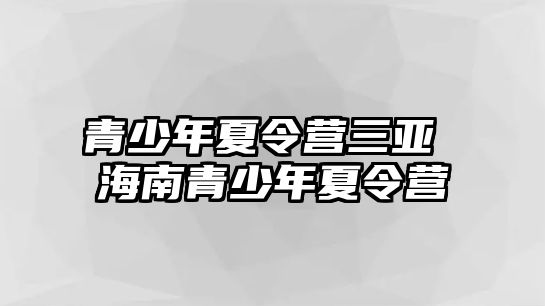 青少年夏令營三亞 海南青少年夏令營