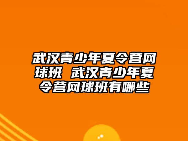 武漢青少年夏令營網球班 武漢青少年夏令營網球班有哪些