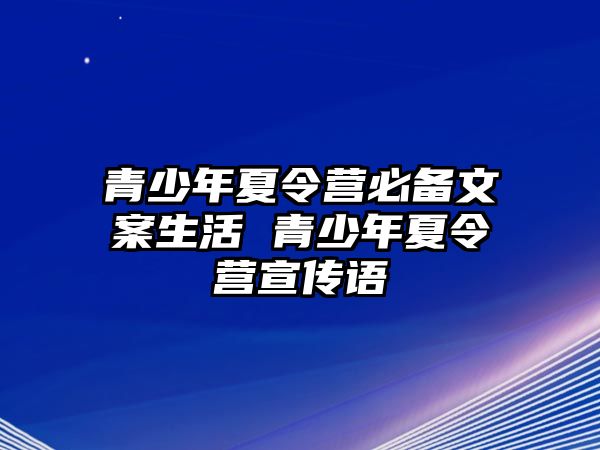 青少年夏令營必備文案生活 青少年夏令營宣傳語