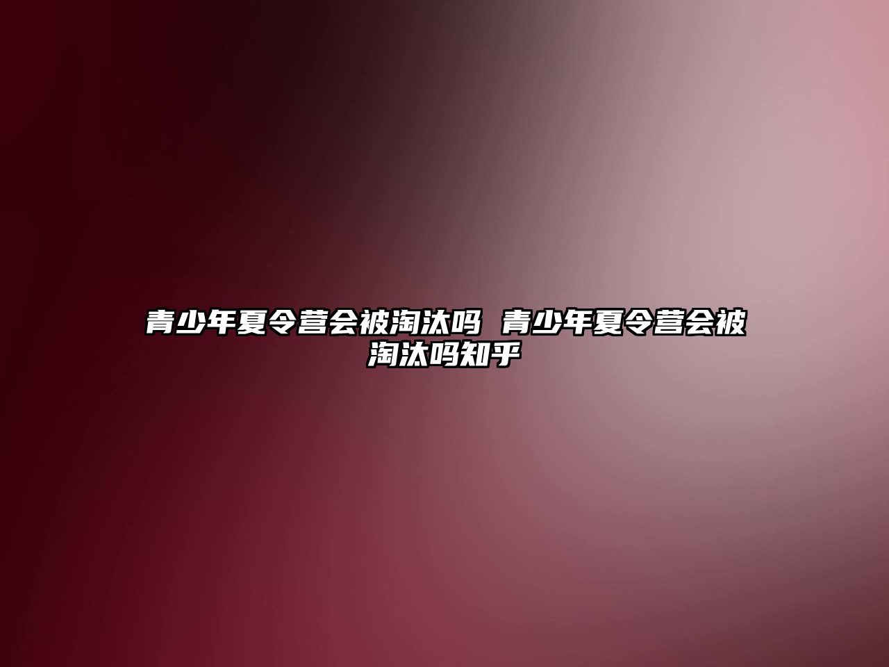 青少年夏令營會被淘汰嗎 青少年夏令營會被淘汰嗎知乎