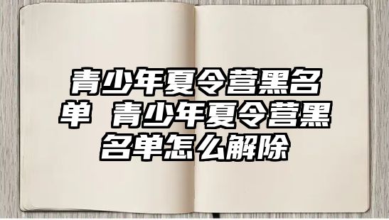 青少年夏令營黑名單 青少年夏令營黑名單怎么解除