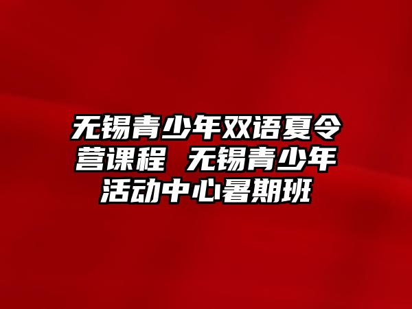 無錫青少年雙語夏令營課程 無錫青少年活動中心暑期班