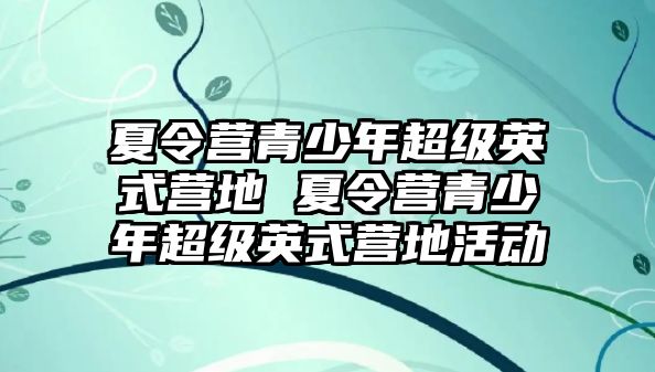 夏令營青少年超級英式營地 夏令營青少年超級英式營地活動